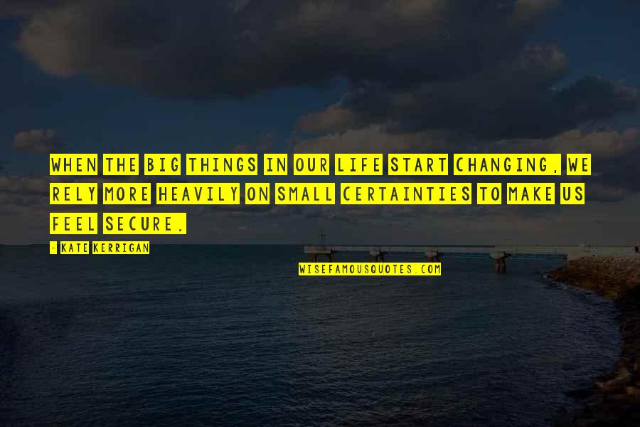 Life Secure Quotes By Kate Kerrigan: When the big things in our life start