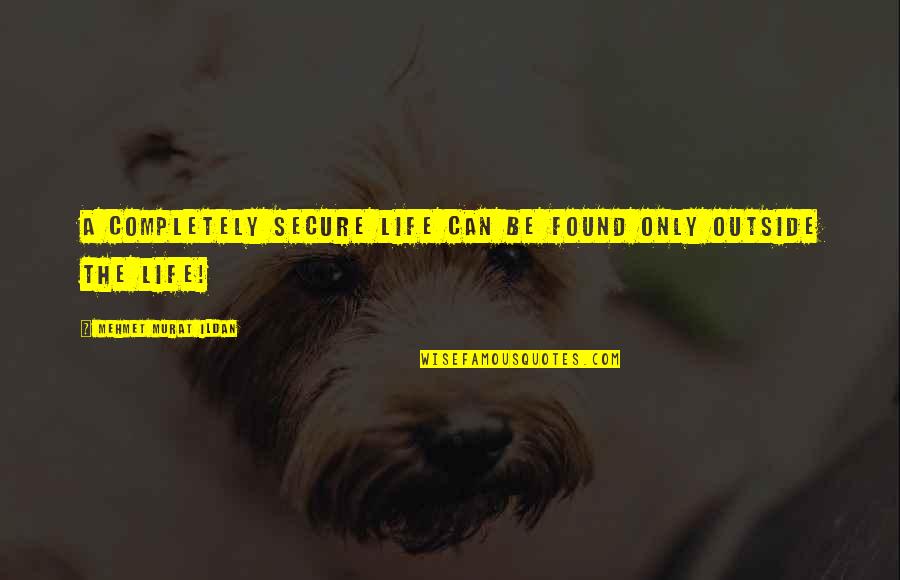 Life Secure Quotes By Mehmet Murat Ildan: A completely secure life can be found only Life Secure Quotes By Mehmet Murat Ildan: A completely secure life can be found only