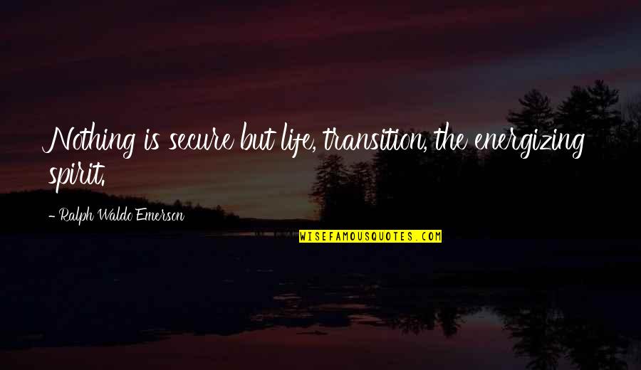 Life Secure Quotes By Ralph Waldo Emerson: Nothing is secure but life, transition, the energizing Life Secure Quotes By Ralph Waldo Emerson: Nothing is secure but life, transition, the energizing