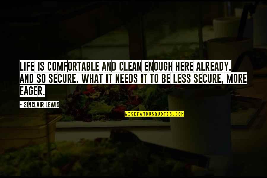 Life Secure Quotes By Sinclair Lewis: Life is comfortable and clean enough here already. Life Secure Quotes By Sinclair Lewis: Life is comfortable and clean enough here already.