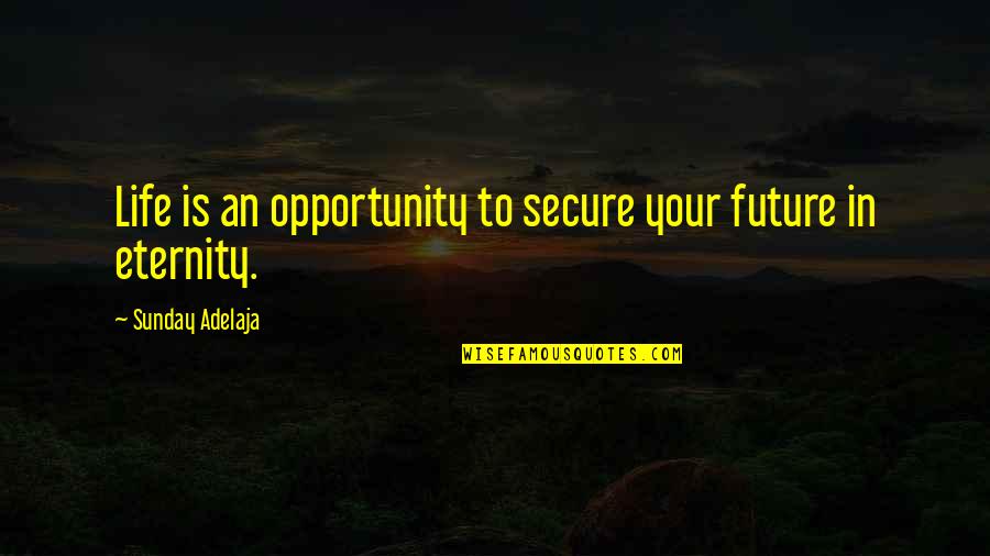 Life Secure Quotes By Sunday Adelaja: Life is an opportunity to secure your future Life Secure Quotes By Sunday Adelaja: Life is an opportunity to secure your future