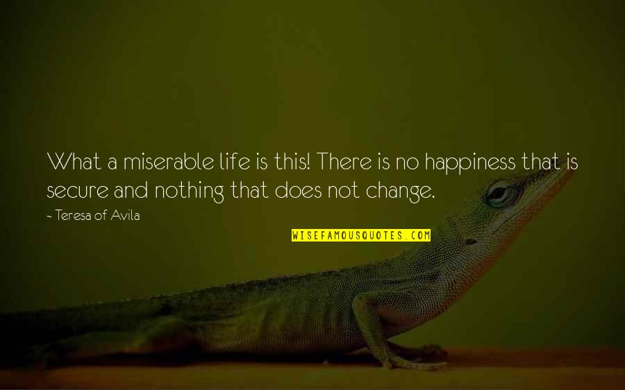 Life Secure Quotes By Teresa Of Avila: What a miserable life is this! There is Life Secure Quotes By Teresa Of Avila: What a miserable life is this! There is