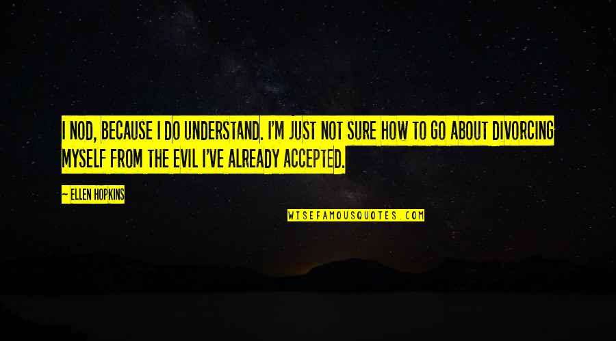 Life Seems Empty Quotes By Ellen Hopkins: I nod, because I do understand. I'm just