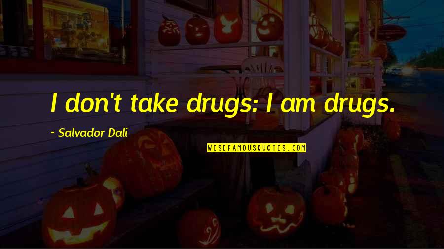 Life Seems Pointless Quotes By Salvador Dali: I don't take drugs: I am drugs.