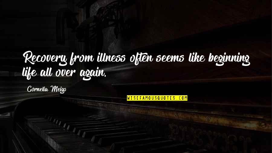Life Seems Quotes By Cornelia Meigs: Recovery from illness often seems like beginning life