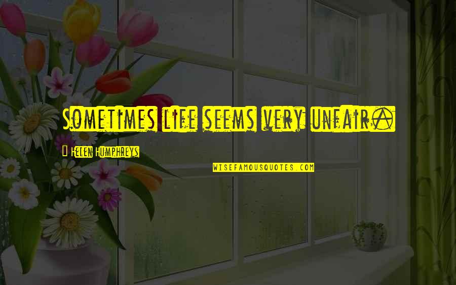 Life Seems So Unfair Quotes By Helen Humphreys: Sometimes life seems very unfair.