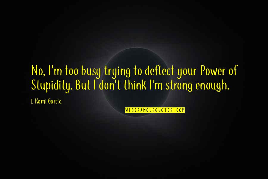 Life Sensitivity Quotes By Kami Garcia: No, I'm too busy trying to deflect your