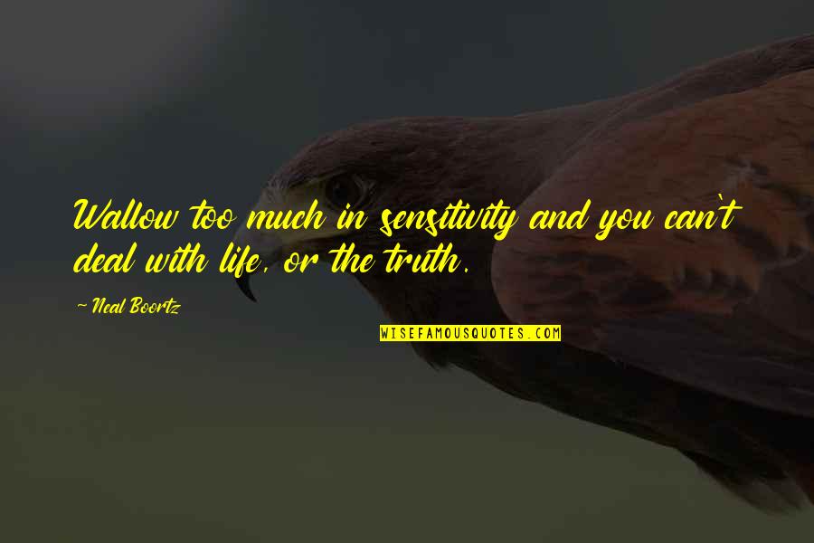 Life Sensitivity Quotes By Neal Boortz: Wallow too much in sensitivity and you can't