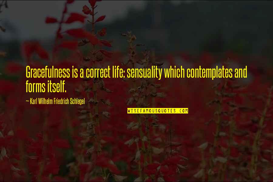 Life Sensuality Quotes By Karl Wilhelm Friedrich Schlegel: Gracefulness is a correct life: sensuality which contemplates