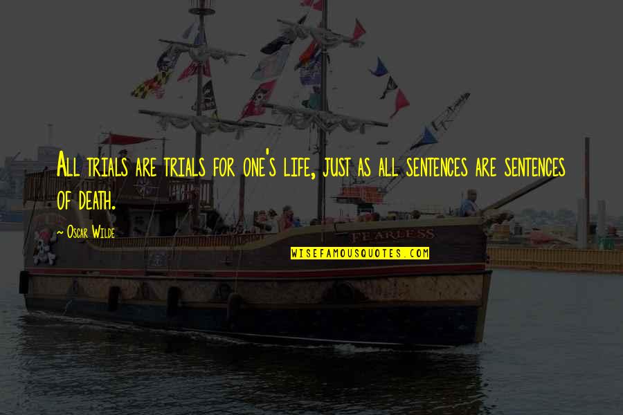 Life Sentences Quotes By Oscar Wilde: All trials are trials for one's life, just