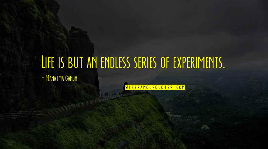 Life Series Quotes By Mahatma Gandhi: Life is but an endless series of experiments. Life Series Quotes By Mahatma Gandhi: Life is but an endless series of experiments.