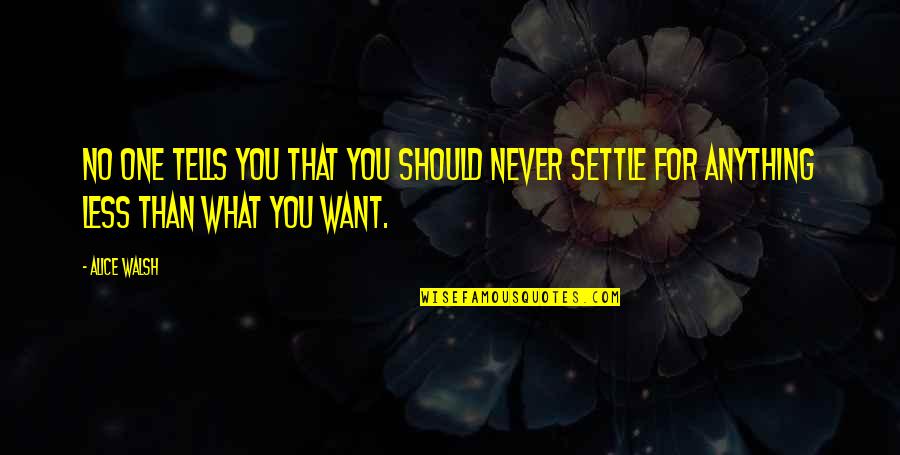 Life Settle Quotes By Alice Walsh: No one tells you that you should never