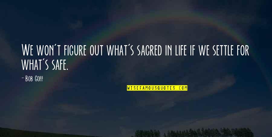 Life Settle Quotes By Bob Goff: We won't figure out what's sacred in life