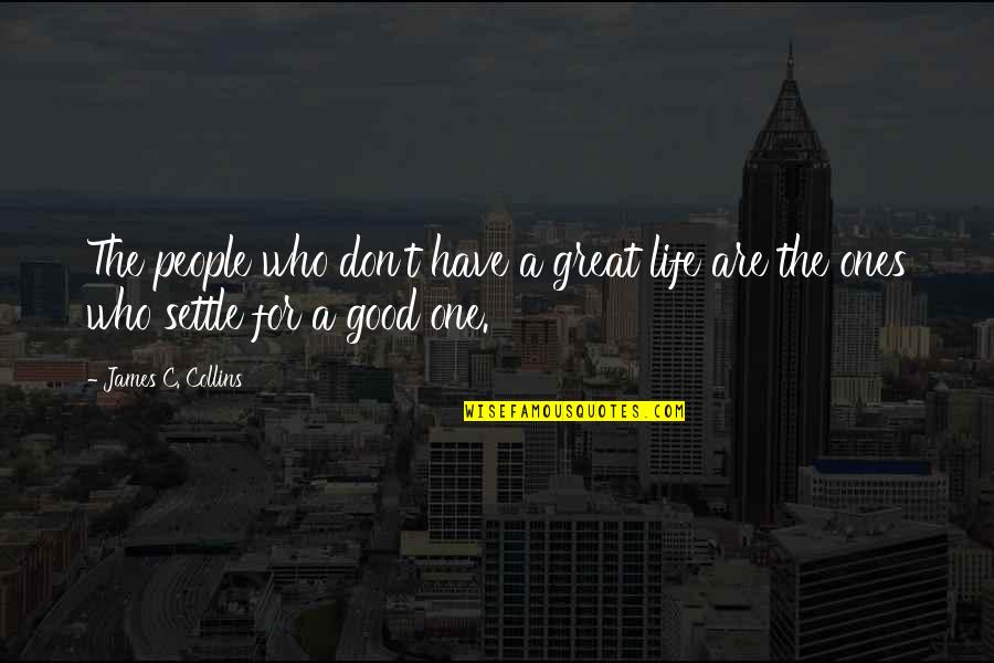 Life Settle Quotes By James C. Collins: The people who don't have a great life