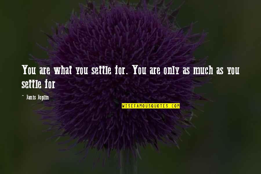 Life Settle Quotes By Janis Joplin: You are what you settle for. You are