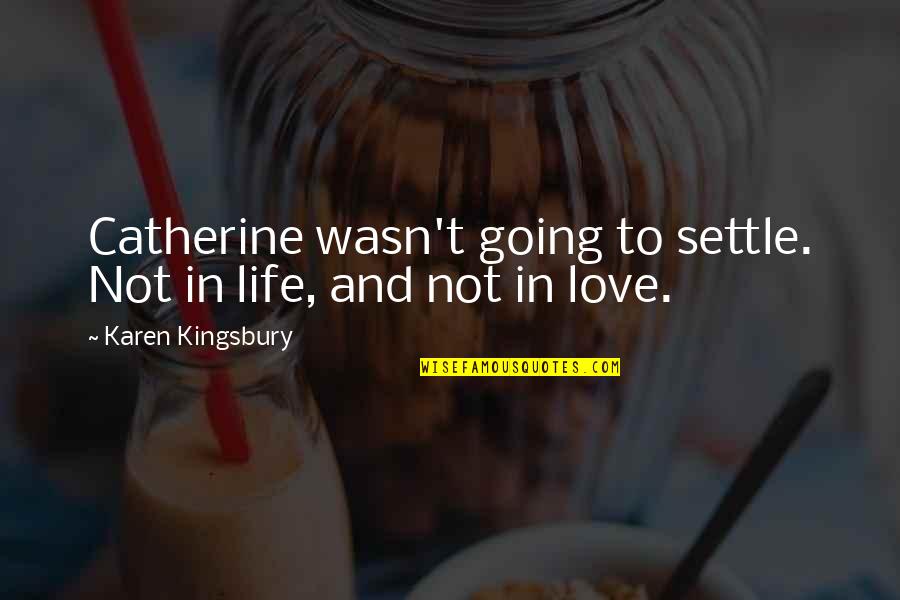 Life Settle Quotes By Karen Kingsbury: Catherine wasn't going to settle. Not in life,