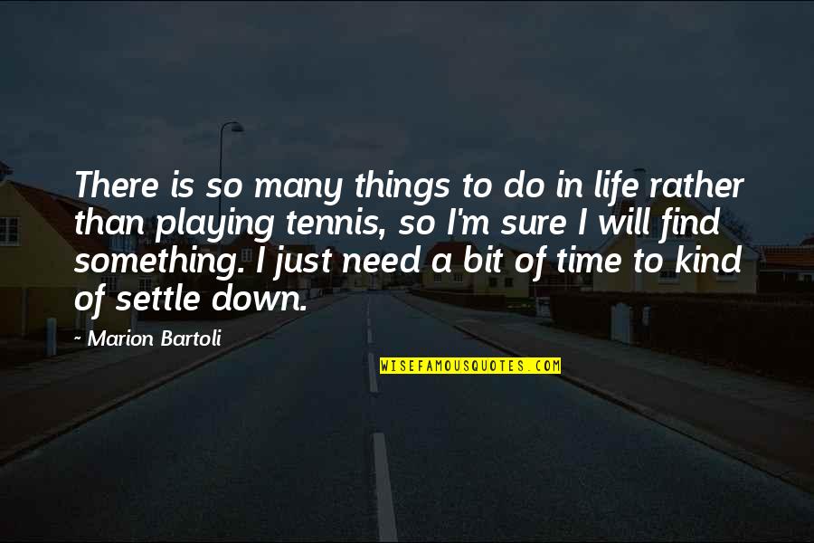 Life Settle Quotes By Marion Bartoli: There is so many things to do in