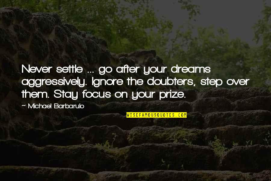 Life Settle Quotes By Michael Barbarulo: Never settle ... go after your dreams aggressively.