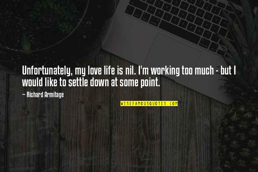 Life Settle Quotes By Richard Armitage: Unfortunately, my love life is nil. I'm working