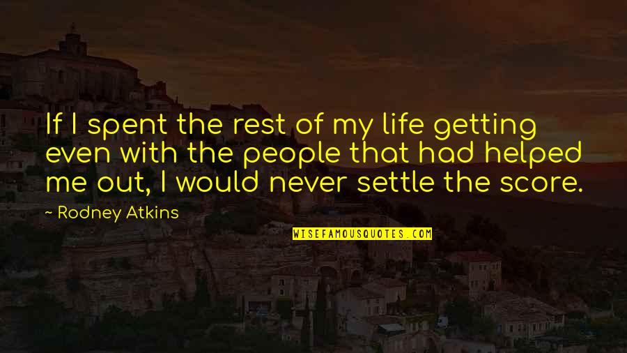 Life Settle Quotes By Rodney Atkins: If I spent the rest of my life