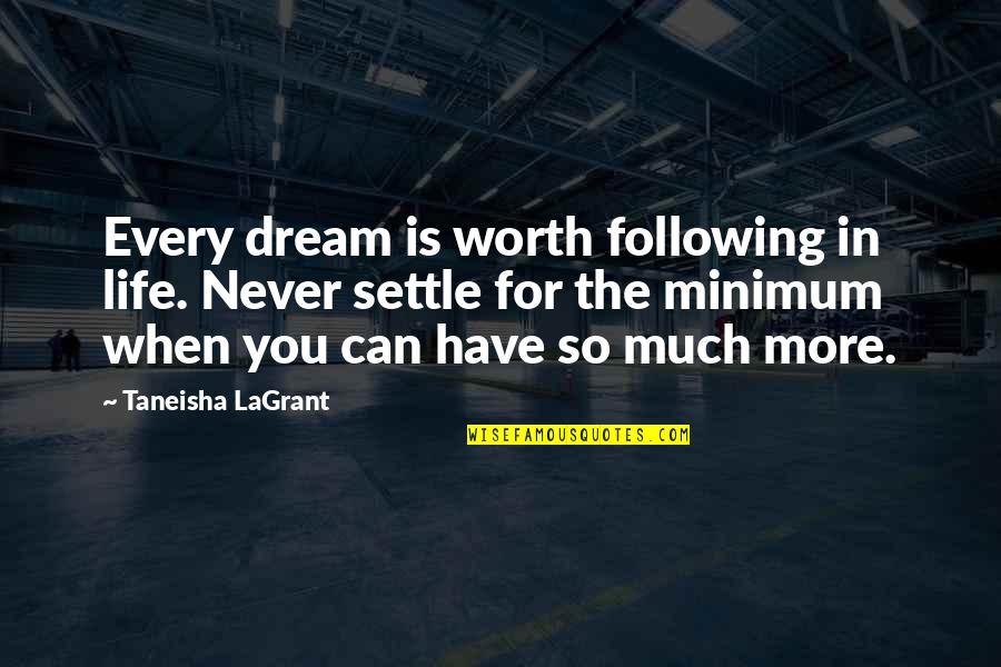 Life Settle Quotes By Taneisha LaGrant: Every dream is worth following in life. Never