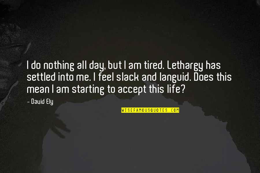 Life Settled Quotes By David Ely: I do nothing all day, but I am