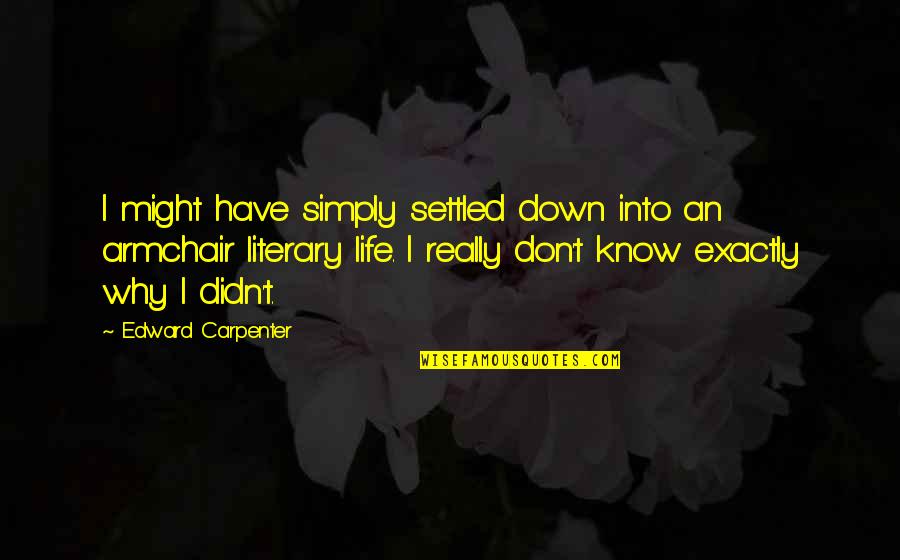 Life Settled Quotes By Edward Carpenter: I might have simply settled down into an