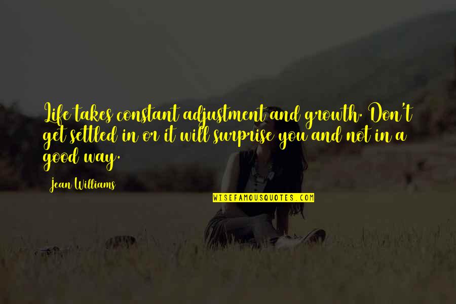 Life Settled Quotes By Jean Williams: Life takes constant adjustment and growth. Don't get