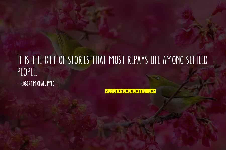 Life Settled Quotes By Robert Michael Pyle: It is the gift of stories that most