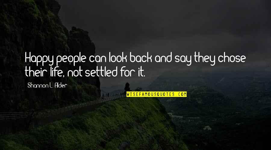 Life Settled Quotes By Shannon L. Alder: Happy people can look back and say they