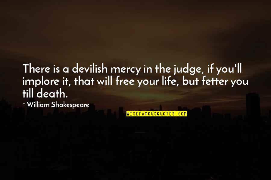 Life Shakespeare Quotes By William Shakespeare: There is a devilish mercy in the judge,