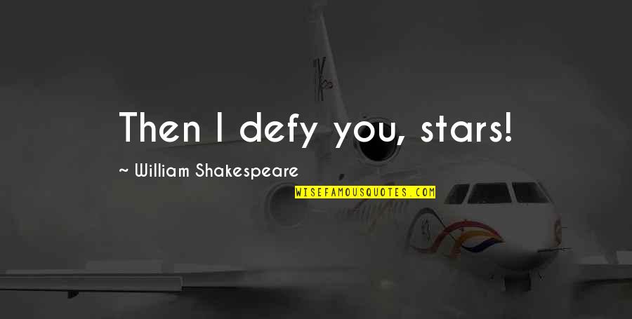 Life Shakespeare Quotes By William Shakespeare: Then I defy you, stars!