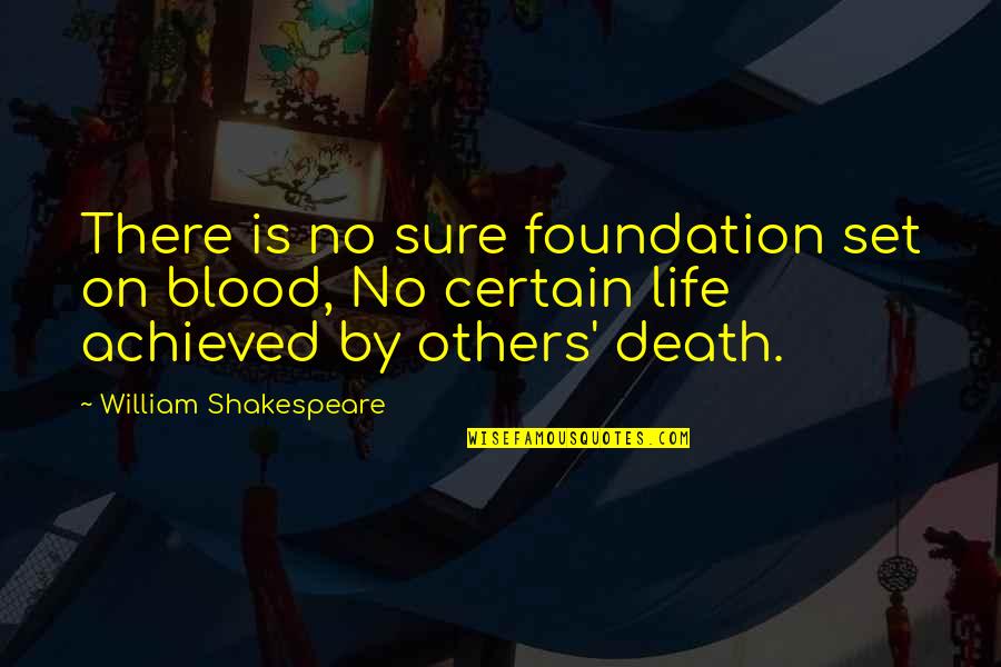 Life Shakespeare Quotes By William Shakespeare: There is no sure foundation set on blood,