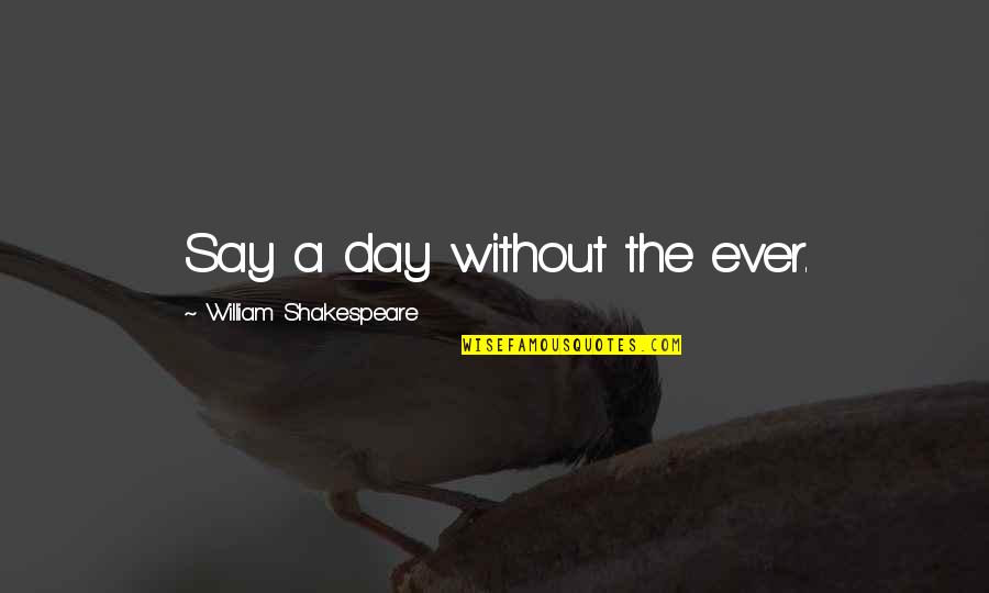 Life Shakespeare Quotes By William Shakespeare: Say a day without the ever.