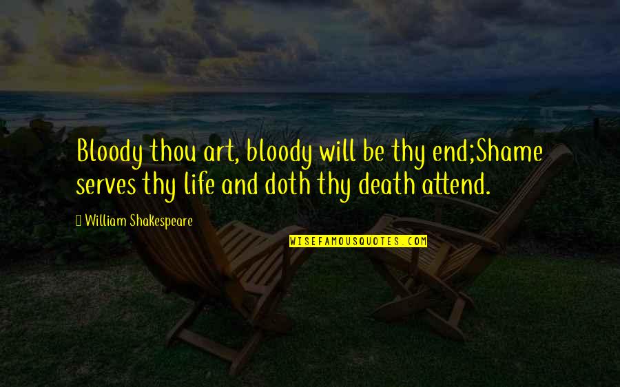 Life Shakespeare Quotes By William Shakespeare: Bloody thou art, bloody will be thy end;Shame