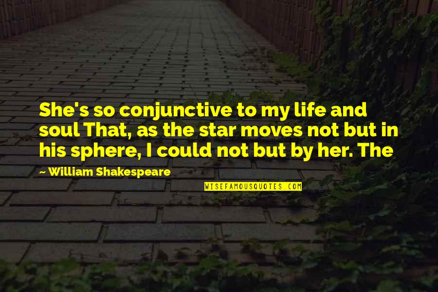 Life Shakespeare Quotes By William Shakespeare: She's so conjunctive to my life and soul