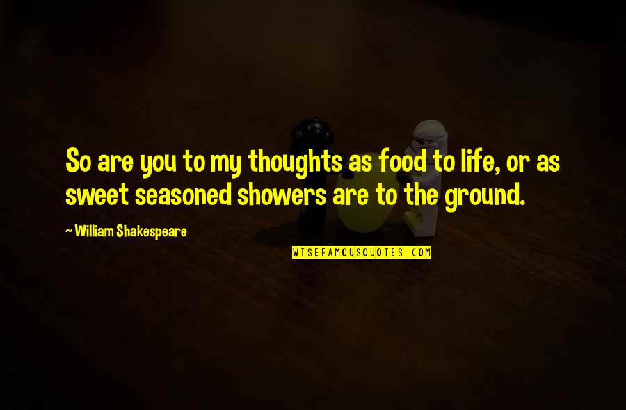 Life Shakespeare Quotes By William Shakespeare: So are you to my thoughts as food