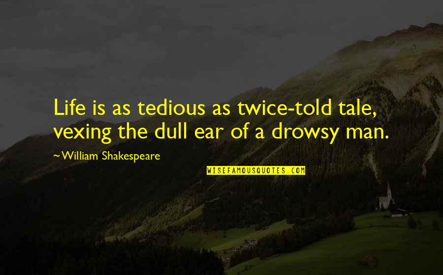Life Shakespeare Quotes By William Shakespeare: Life is as tedious as twice-told tale, vexing