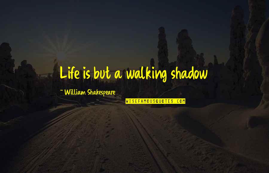 Life Shakespeare Quotes By William Shakespeare: Life is but a walking shadow