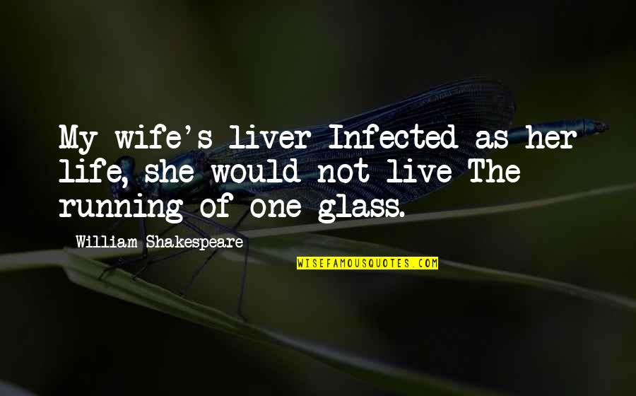 Life Shakespeare Quotes By William Shakespeare: My wife's liver Infected as her life, she