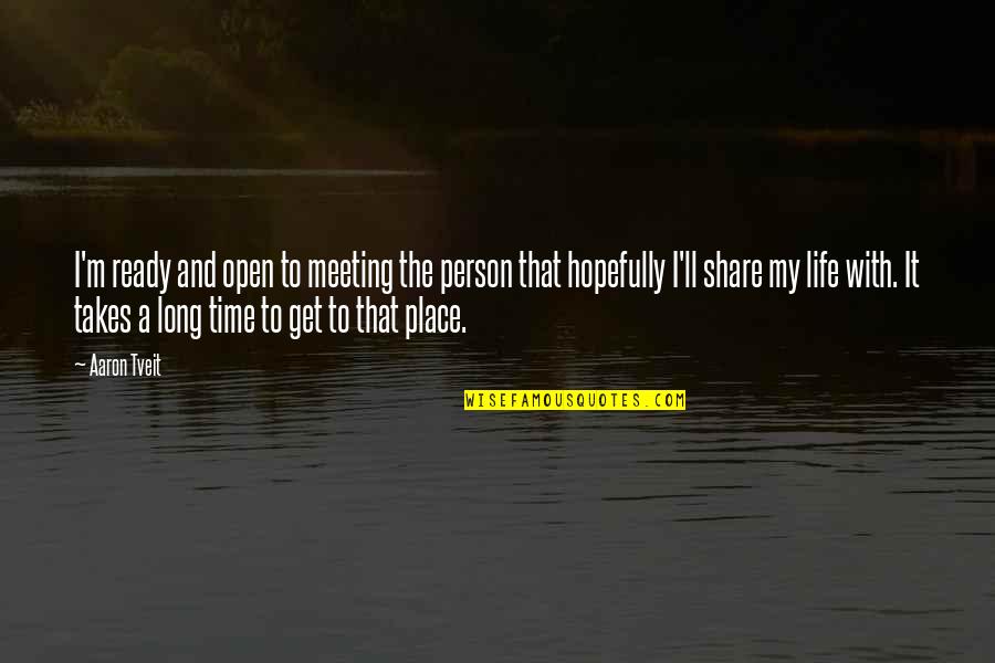 Life Share Quotes By Aaron Tveit: I'm ready and open to meeting the person Life Share Quotes By Aaron Tveit: I'm ready and open to meeting the person