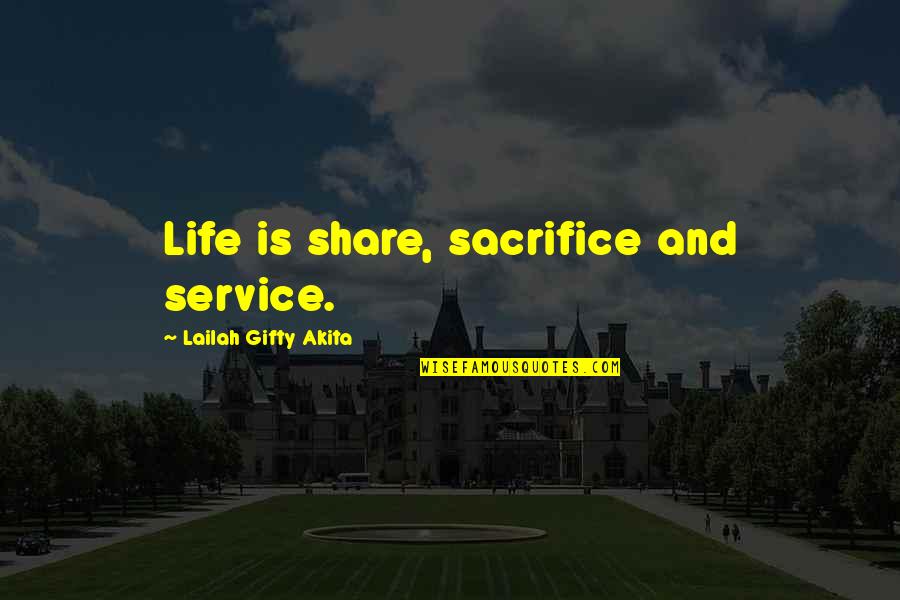 Life Share Quotes By Lailah Gifty Akita: Life is share, sacrifice and service. Life Share Quotes By Lailah Gifty Akita: Life is share, sacrifice and service.