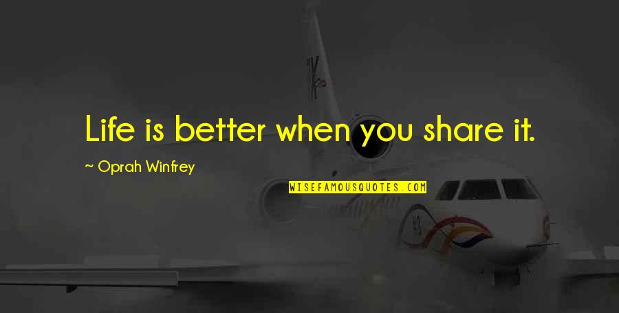 Life Share Quotes By Oprah Winfrey: Life is better when you share it. Life Share Quotes By Oprah Winfrey: Life is better when you share it.