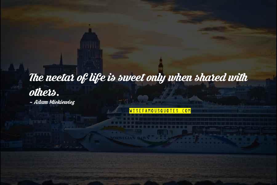 Life Shared Quotes By Adam Mickiewicz: The nectar of life is sweet only when