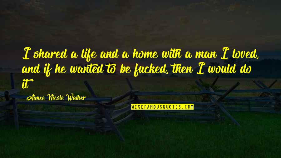 Life Shared Quotes By Aimee Nicole Walker: I shared a life and a home with