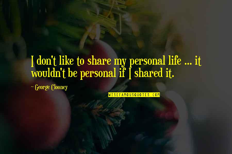 Life Shared Quotes By George Clooney: I don't like to share my personal life