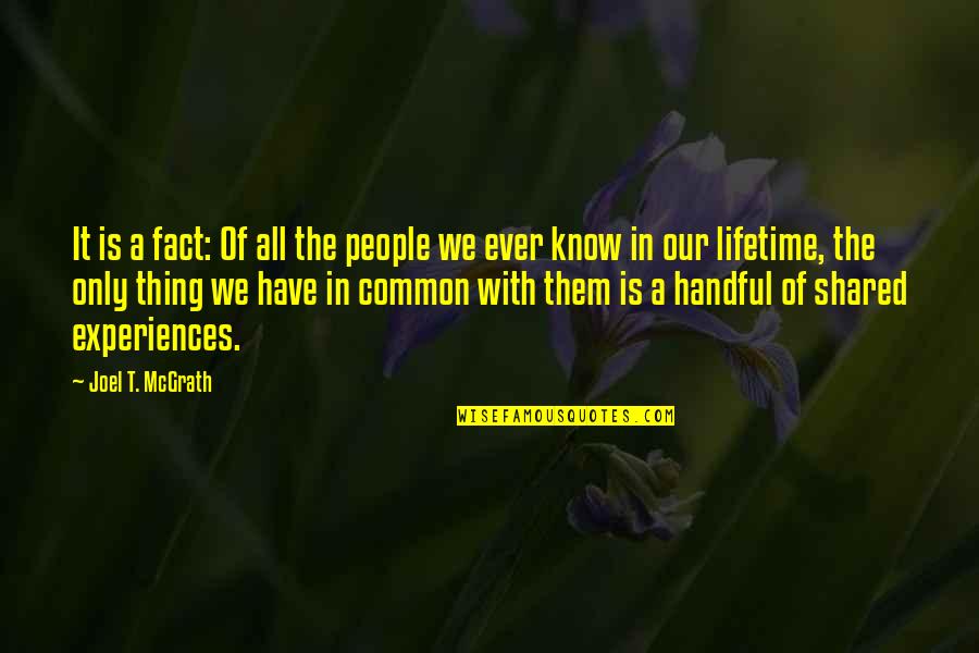 Life Shared Quotes By Joel T. McGrath: It is a fact: Of all the people