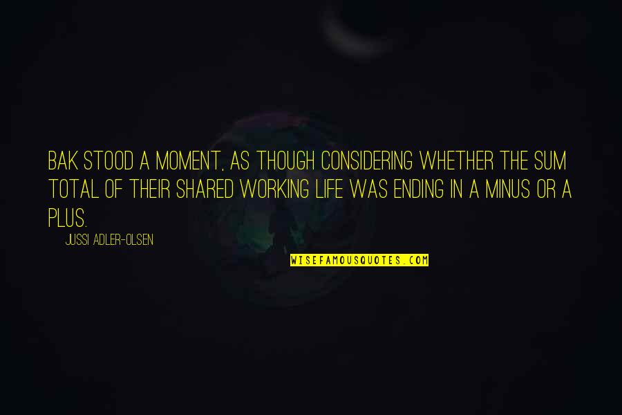Life Shared Quotes By Jussi Adler-Olsen: Bak stood a moment, as though considering whether