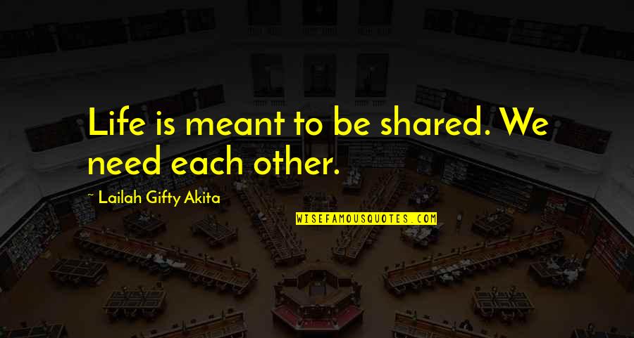 Life Shared Quotes By Lailah Gifty Akita: Life is meant to be shared. We need