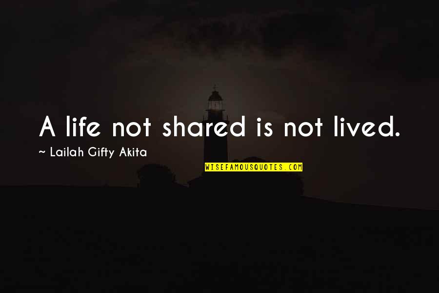 Life Shared Quotes By Lailah Gifty Akita: A life not shared is not lived.